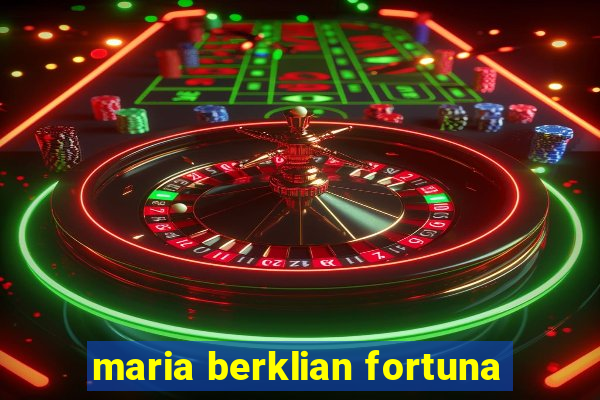 maria berklian fortuna